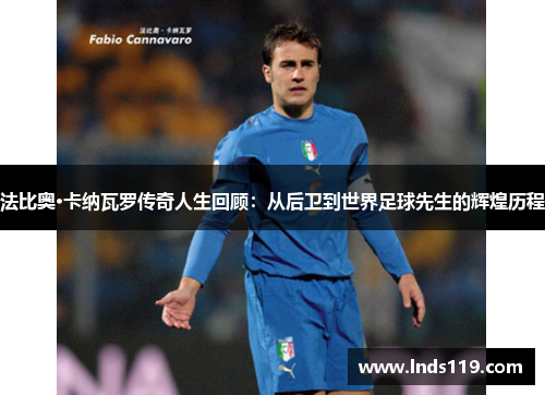 法比奥·卡纳瓦罗传奇人生回顾：从后卫到世界足球先生的辉煌历程