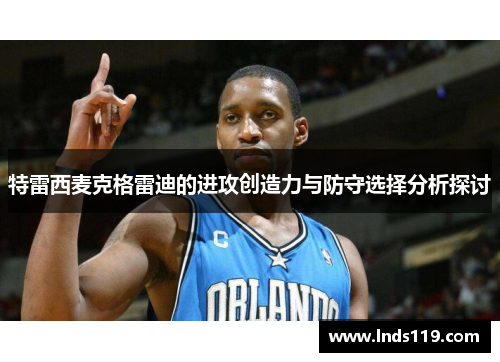 特雷西麦克格雷迪的进攻创造力与防守选择分析探讨