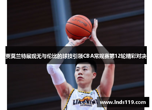 贾莫兰特展现无与伦比的球技引领CBA常规赛第12轮精彩对决