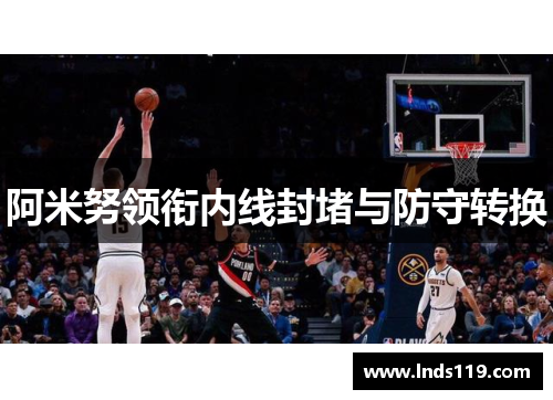 阿米努领衔内线封堵与防守转换