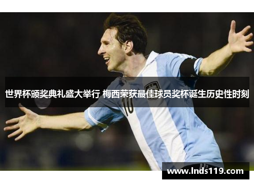 世界杯颁奖典礼盛大举行 梅西荣获最佳球员奖杯诞生历史性时刻