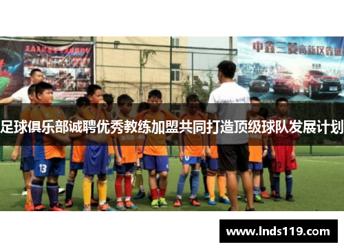 足球俱乐部诚聘优秀教练加盟共同打造顶级球队发展计划