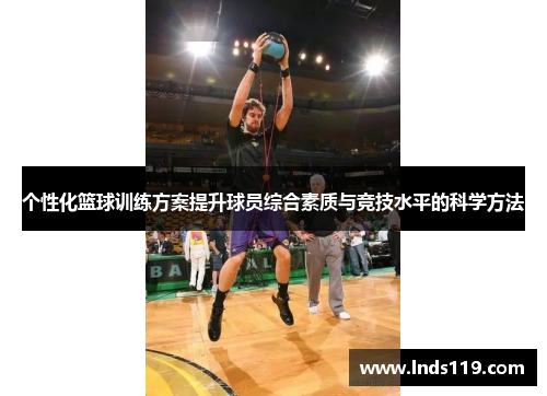 个性化篮球训练方案提升球员综合素质与竞技水平的科学方法
