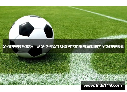 足球防守技巧解析：从站位选择到身体对抗的细节掌握助力全场防守表现