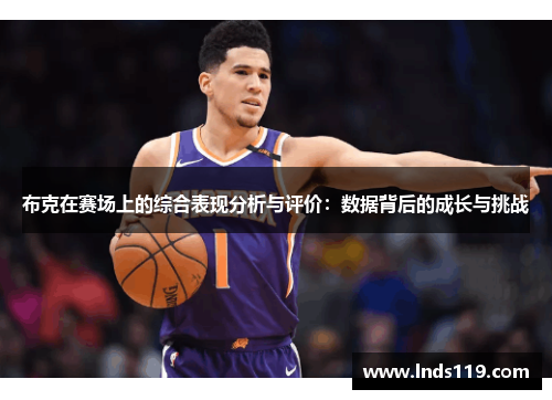 布克在赛场上的综合表现分析与评价：数据背后的成长与挑战