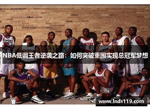 NBA低调王者逆袭之路：如何突破重围实现总冠军梦想