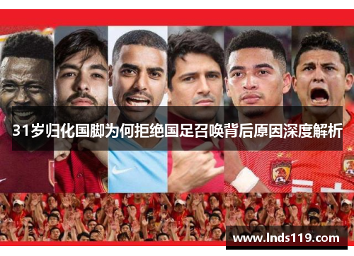 31岁归化国脚为何拒绝国足召唤背后原因深度解析