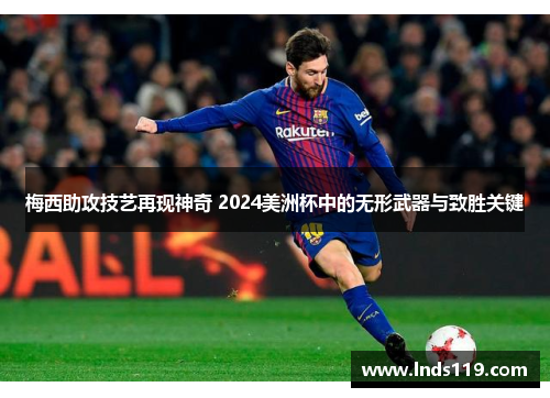 梅西助攻技艺再现神奇 2024美洲杯中的无形武器与致胜关键