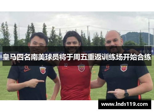 皇马四名南美球员将于周五重返训练场开始合练