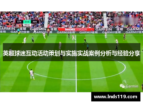 英超球迷互动活动策划与实施实战案例分析与经验分享