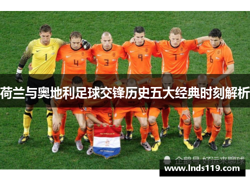 荷兰与奥地利足球交锋历史五大经典时刻解析
