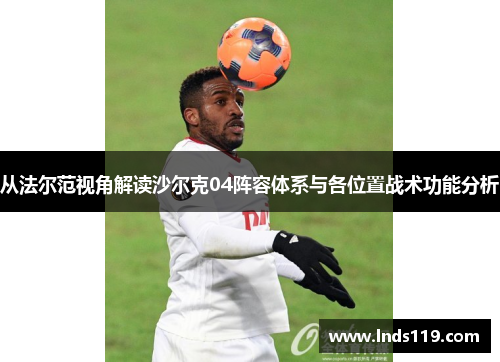 从法尔范视角解读沙尔克04阵容体系与各位置战术功能分析
