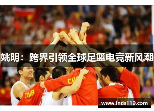 姚明：跨界引领全球足篮电竞新风潮