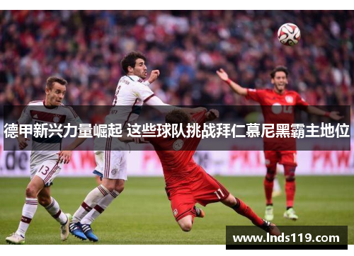 德甲新兴力量崛起 这些球队挑战拜仁慕尼黑霸主地位