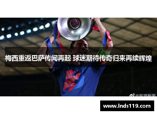 梅西重返巴萨传闻再起 球迷期待传奇归来再续辉煌